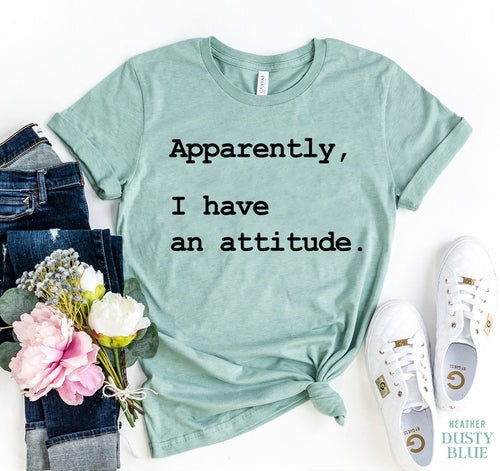 Apparently I Have An Attitude T-shirt